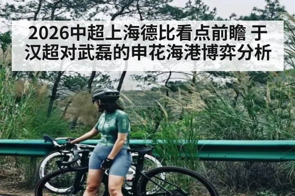 2026中超上海德比看点前瞻 于汉超对武磊的申花海港博弈分析